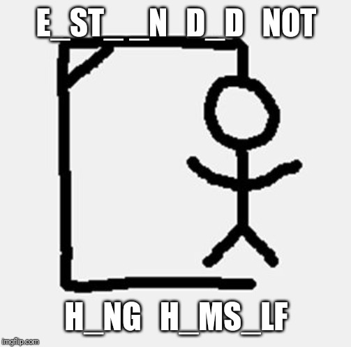 hangman | E_ST_ _N   D_D   NOT; H_NG   H_MS_LF | image tagged in hangman | made w/ Imgflip meme maker