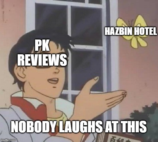 PK REVIEWS CAN GO SUCC | HAZBIN HOTEL; PK REVIEWS; NOBODY LAUGHS AT THIS | image tagged in memes,is this a pigeon,hazbin hotel,review,funny memes,fun | made w/ Imgflip meme maker