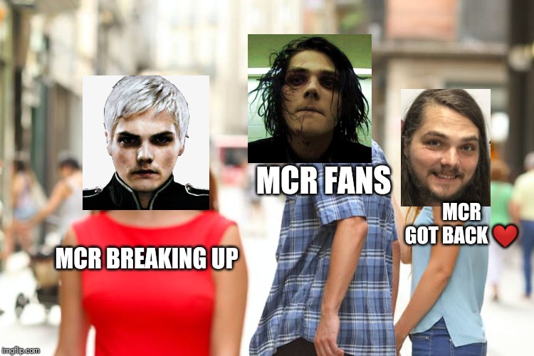 Distracted Boyfriend | MCR FANS; MCR GOT BACK ❤; MCR BREAKING UP | image tagged in memes,distracted boyfriend | made w/ Imgflip meme maker