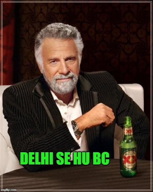 The Most Interesting Man In The World | DELHI SE HU BC | image tagged in memes,the most interesting man in the world | made w/ Imgflip meme maker
