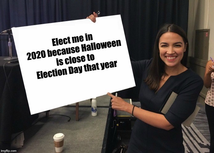 Ocasio-Cortez cardboard | Elect me in 2020 because Halloween is close to Election Day that year | image tagged in ocasio-cortez cardboard | made w/ Imgflip meme maker