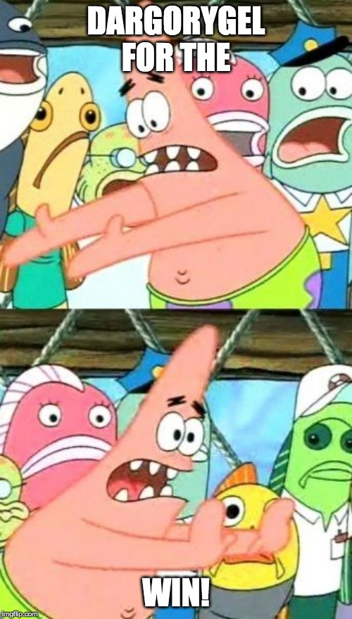 Put It Somewhere Else Patrick Meme | DARGORYGEL FOR THE; WIN! | image tagged in memes,put it somewhere else patrick | made w/ Imgflip meme maker