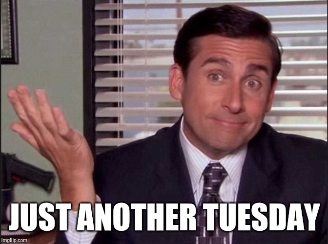 Michael Scott | JUST ANOTHER TUESDAY | image tagged in michael scott | made w/ Imgflip meme maker