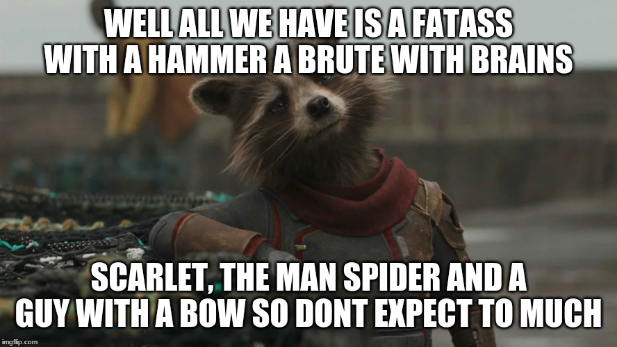WELL ALL WE HAVE IS A FATASS WITH A HAMMER A BRUTE WITH BRAINS SCARLET, THE MAN SPIDER AND A GUY WITH A BOW SO DONT EXPECT TO MUCH | made w/ Imgflip meme maker