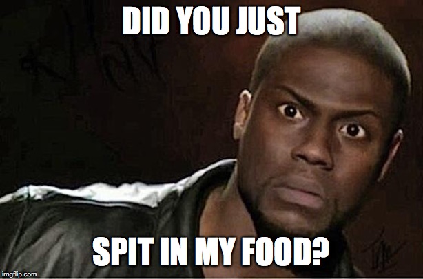 I'mma beat your ass! | DID YOU JUST; SPIT IN MY FOOD? | image tagged in memes,kevin hart,spit,food,random | made w/ Imgflip meme maker