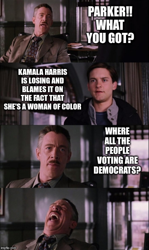Kamala Harris is losing | PARKER!! WHAT YOU GOT? KAMALA HARRIS IS LOSING AND BLAMES IT ON THE FACT THAT SHE'S A WOMAN OF COLOR; WHERE ALL THE PEOPLE VOTING ARE DEMOCRATS? | image tagged in memes,spiderman laugh,kamala harris,democratic party,racism | made w/ Imgflip meme maker