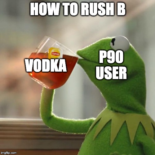 But That's None Of My Business Meme | HOW TO RUSH B; VODKA; P90 USER | image tagged in memes,but thats none of my business,kermit the frog | made w/ Imgflip meme maker