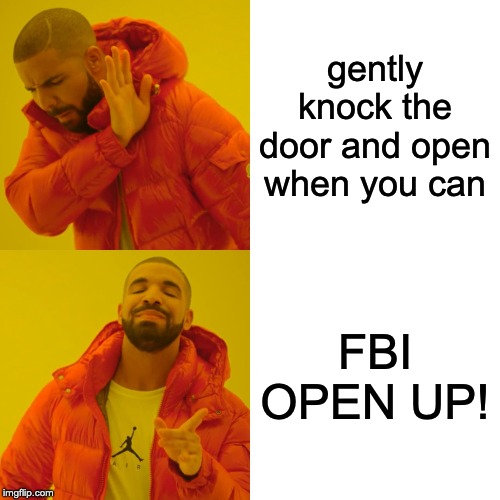 Drake Hotline Bling | gently knock the door and open when you can; FBI OPEN UP! | image tagged in memes,drake hotline bling | made w/ Imgflip meme maker
