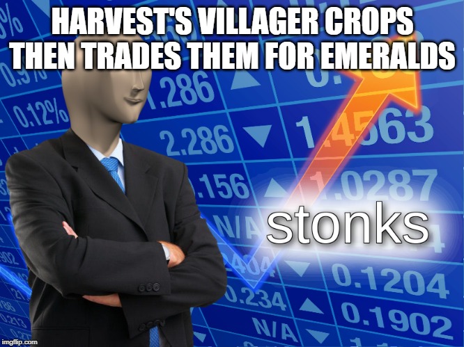 stonks | HARVEST'S VILLAGER CROPS THEN TRADES THEM FOR EMERALDS | image tagged in stonks | made w/ Imgflip meme maker