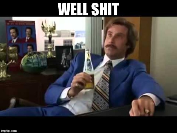 Well That Escalated Quickly Meme | WELL SHIT | image tagged in memes,well that escalated quickly | made w/ Imgflip meme maker