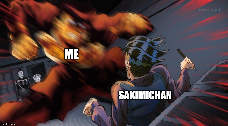 ME; SAKIMICHAN | image tagged in memes,truth,funny memes,funny,too funny | made w/ Imgflip meme maker