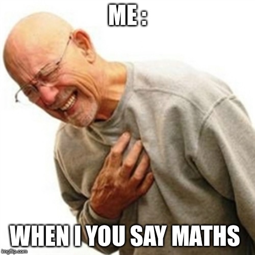 Right In The Childhood |  ME :; WHEN I YOU SAY MATHS | image tagged in memes,right in the childhood | made w/ Imgflip meme maker
