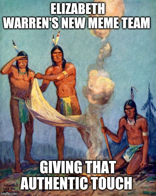 Smoke signals | ELIZABETH WARREN'S NEW MEME TEAM; GIVING THAT AUTHENTIC TOUCH | image tagged in smoke signals | made w/ Imgflip meme maker