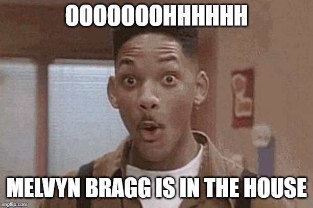 Will Smith Fresh Prince Oooh | OOOOOOOHHHHHH; MELVYN BRAGG IS IN THE HOUSE | image tagged in will smith fresh prince oooh | made w/ Imgflip meme maker
