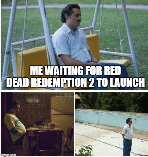 i few hours left to go | ME WAITING FOR RED DEAD REDEMPTION 2 TO LAUNCH | image tagged in narcos waiting | made w/ Imgflip meme maker
