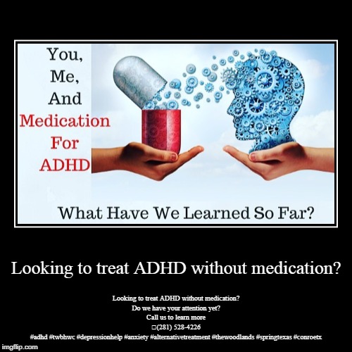 Looking to treat ADHD without medication? | image tagged in where to go for adhd testing,holistic adhd treatment,couples counseling the woodlands tx,adhd psychiatrist,psychiatrist the wood | made w/ Imgflip demotivational maker