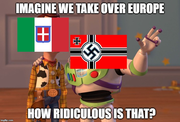 X, X Everywhere Meme | IMAGINE WE TAKE OVER EUROPE; HOW RIDICULOUS IS THAT? | image tagged in memes,x x everywhere | made w/ Imgflip meme maker