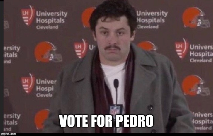 VOTE FOR PEDRO | image tagged in baker mayfield | made w/ Imgflip meme maker
