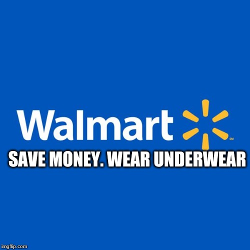 Walmart Life | SAVE MONEY. WEAR UNDERWEAR | image tagged in walmart life | made w/ Imgflip meme maker