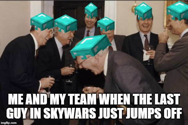 Laughing Men In Suits | ME AND MY TEAM WHEN THE LAST GUY IN SKYWARS JUST JUMPS OFF | image tagged in memes,laughing men in suits | made w/ Imgflip meme maker