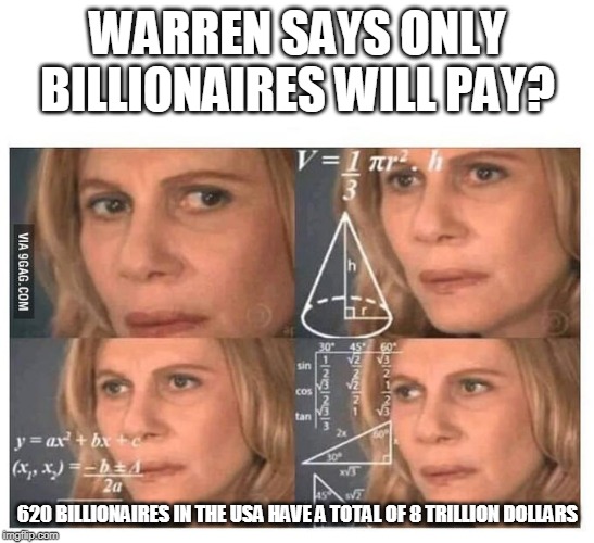 Thinking lady | WARREN SAYS ONLY BILLIONAIRES WILL PAY? 620 BILLIONAIRES IN THE USA HAVE A TOTAL OF 8 TRILLION DOLLARS | image tagged in thinking lady | made w/ Imgflip meme maker