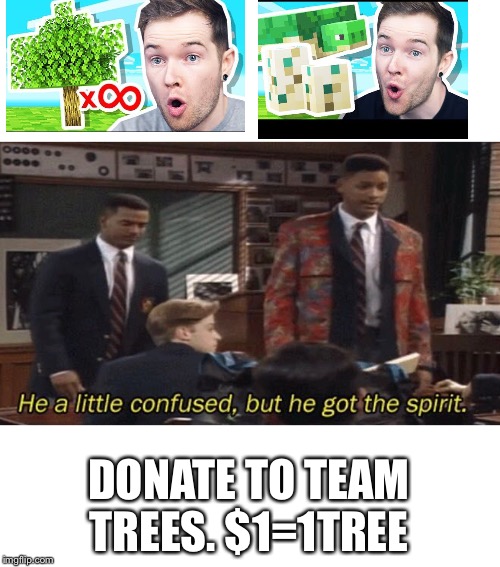 Fresh prince He a little confused, but he got the spirit. | DONATE TO TEAM TREES. $1=1TREE | image tagged in fresh prince he a little confused but he got the spirit | made w/ Imgflip meme maker