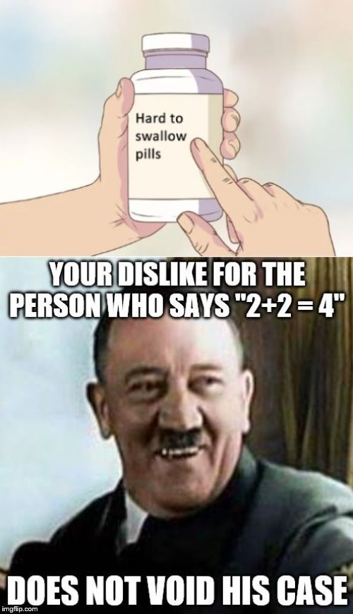 These "hard to swallow pills" work on everyone. No exception. | image tagged in hard to swallow pills,laughing hitler,argument,ad hominem | made w/ Imgflip meme maker