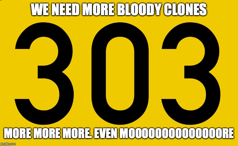 WE NEED MORE BLOODY CLONES; MORE MORE MORE. EVEN MOOOOOOOOOOOOOORE | made w/ Imgflip meme maker