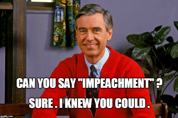 CAN YOU SAY "IMPEACHMENT" ? SURE . I KNEW YOU COULD . | image tagged in impeachment | made w/ Imgflip meme maker