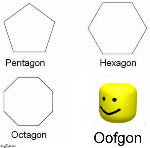 Pentagon Hexagon Octagon | Oofgon | image tagged in memes,pentagon hexagon octagon | made w/ Imgflip meme maker