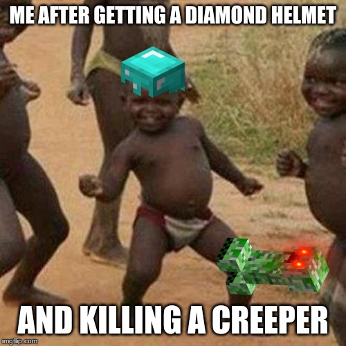 Third World Success Kid | ME AFTER GETTING A DIAMOND HELMET; AND KILLING A CREEPER | image tagged in memes,third world success kid | made w/ Imgflip meme maker