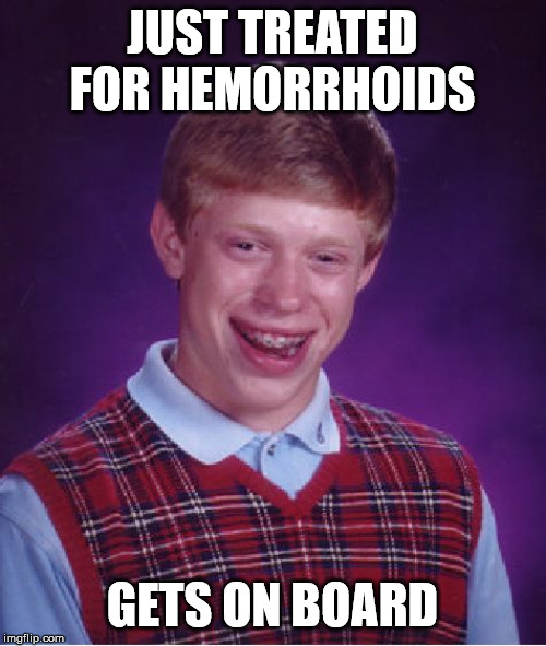 Bad Luck Brian Meme | JUST TREATED FOR HEMORRHOIDS GETS ON BOARD | image tagged in memes,bad luck brian | made w/ Imgflip meme maker