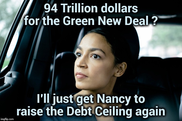 The only other thing Nancy has done since she's been back in charge | 94 Trillion dollars for the Green New Deal ? I'll just get Nancy to raise the Debt Ceiling again | image tagged in alexandria ocasio-cortez,national debt,see nobody cares,politicians suck,shut up and take my money,who the hell cares | made w/ Imgflip meme maker