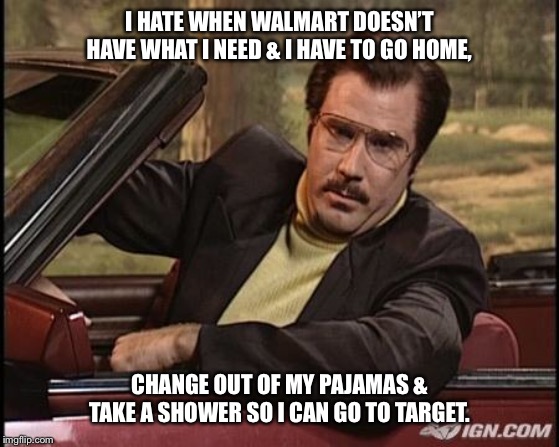 Robert Goulet Will Ferrell | I HATE WHEN WALMART DOESN’T HAVE WHAT I NEED & I HAVE TO GO HOME, CHANGE OUT OF MY PAJAMAS & TAKE A SHOWER SO I CAN GO TO TARGET. | image tagged in robert goulet will ferrell,walmart,target,shopping,funny,will ferrell meme | made w/ Imgflip meme maker