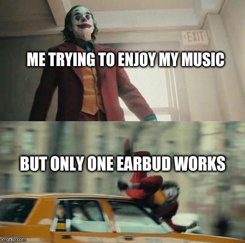 Joaquin Phoenix Joker Car | ME TRYING TO ENJOY MY MUSIC; BUT ONLY ONE EARBUD WORKS | image tagged in joaquin phoenix joker car | made w/ Imgflip meme maker