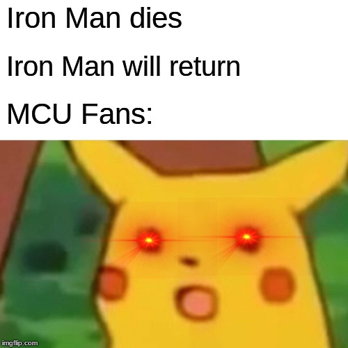 Surprised Pikachu Meme | Iron Man dies; Iron Man will return; MCU Fans: | image tagged in memes,surprised pikachu | made w/ Imgflip meme maker