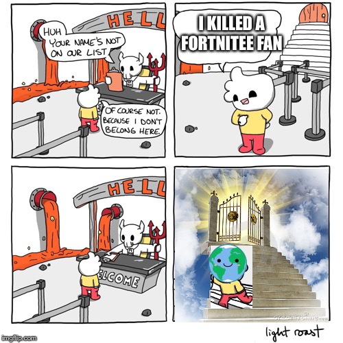 To heaven | I KILLED A FORTNITEE FAN | image tagged in extra-hell | made w/ Imgflip meme maker