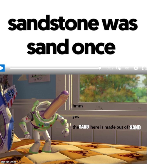 Origin of sandstone is.... SAND?!? | SAND; SAND | image tagged in buzz lightyear hmm yes,memes | made w/ Imgflip meme maker