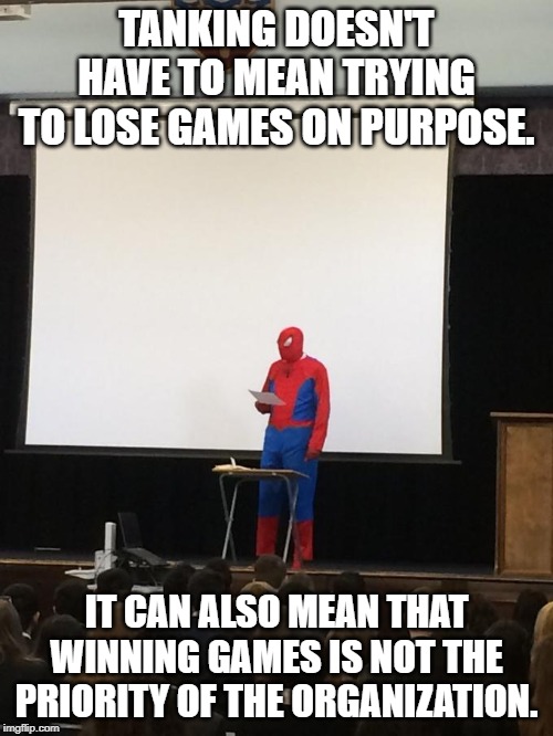 Spiderman Presentation | TANKING DOESN'T HAVE TO MEAN TRYING TO LOSE GAMES ON PURPOSE. IT CAN ALSO MEAN THAT WINNING GAMES IS NOT THE PRIORITY OF THE ORGANIZATION. | image tagged in spiderman presentation | made w/ Imgflip meme maker