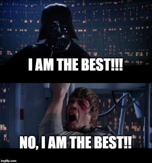 Star Wars No Meme | I AM THE BEST!!! NO, I AM THE BEST!! | image tagged in memes,star wars no | made w/ Imgflip meme maker