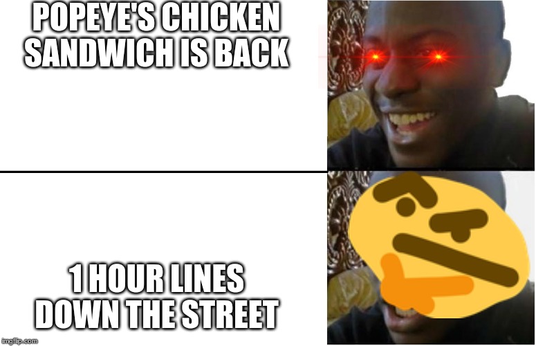 Disappointed Black Guy | POPEYE'S CHICKEN SANDWICH IS BACK; 1 HOUR LINES DOWN THE STREET | image tagged in disappointed black guy | made w/ Imgflip meme maker