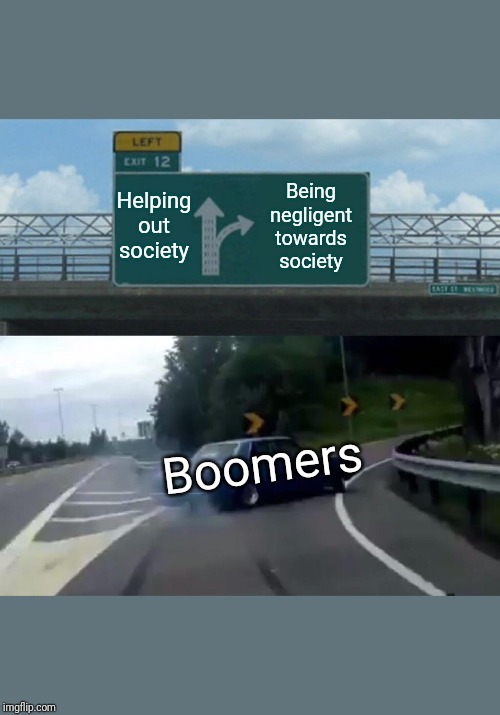 Left Exit 12 Off Ramp Meme | Helping out society; Being negligent towards society; Boomers | image tagged in memes,left exit 12 off ramp | made w/ Imgflip meme maker