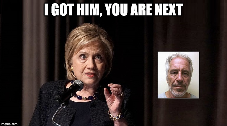 Hillary Killed Epstein | I GOT HIM, YOU ARE NEXT | image tagged in hillary killed epstein | made w/ Imgflip meme maker