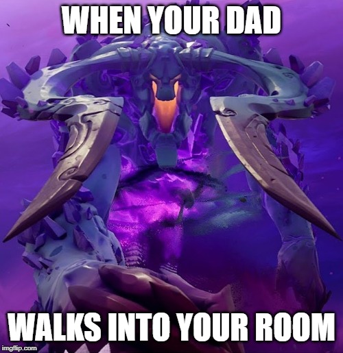 storm king dad room | WHEN YOUR DAD; WALKS INTO YOUR ROOM | image tagged in room pics,room,storm king,storm king memes,dad memes,fortnite | made w/ Imgflip meme maker