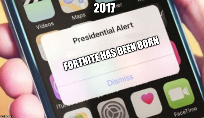 Presidential Alert Meme | FORTNITE HAS BEEN BORN 2017 | image tagged in memes,presidential alert | made w/ Imgflip meme maker