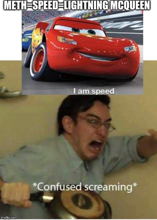 confused screaming | METH=SPEED=LIGHTNING MCQUEEN | image tagged in confused screaming | made w/ Imgflip meme maker