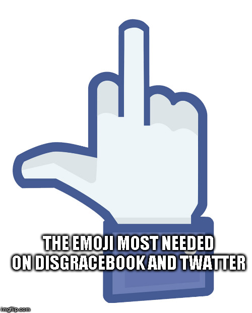 Emoji Needed on Disgracebook and Twatter | THE EMOJI MOST NEEDED ON DISGRACEBOOK AND TWATTER | image tagged in socialist media,twatter | made w/ Imgflip meme maker
