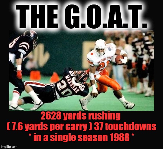 THE G.O.A.T. 2628 yards rushing 
( 7.6 yards per carry ) 37 touchdowns
* in a single season 1988 * | image tagged in barry sanders,college football,oklahoma state university,goat,hall of fame | made w/ Imgflip meme maker