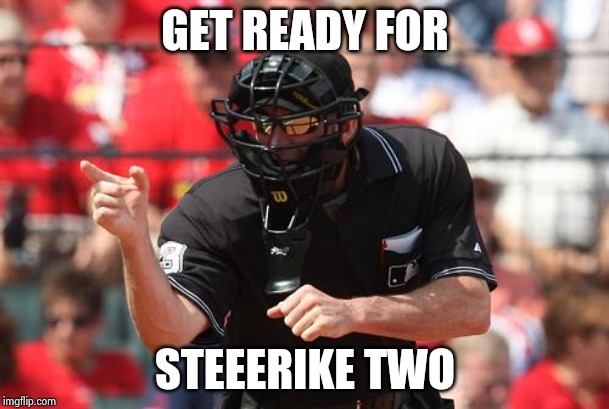 Umpire | GET READY FOR STEEERIKE TWO | image tagged in umpire | made w/ Imgflip meme maker