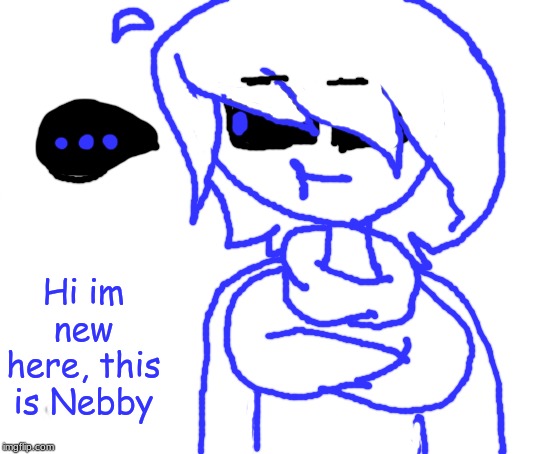 hi :3 | Hi im new here, this is Nebby | image tagged in oc | made w/ Imgflip meme maker
